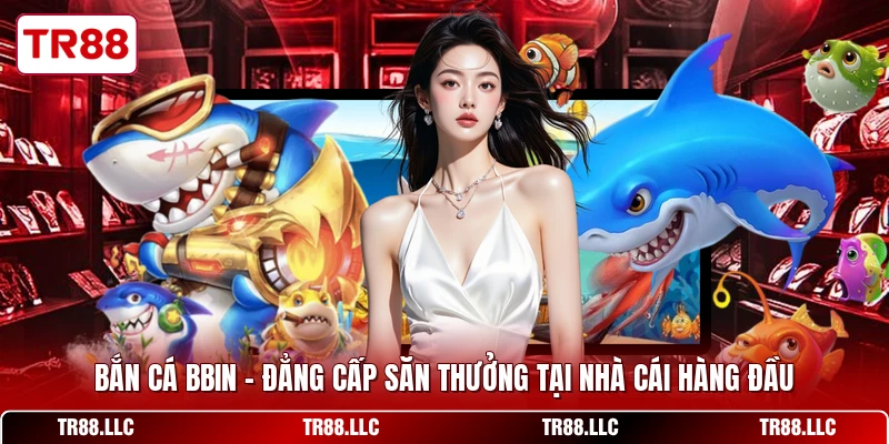 Bắn Cá BBIN - Đẳng Cấp Săn Thưởng Tại Nhà Cái Hàng Đầu
