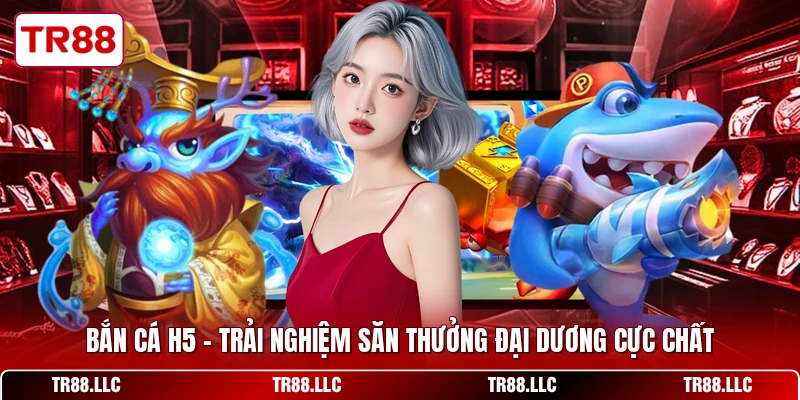Bắn Cá H5 - Trải Nghiệm Săn Thưởng Đại Dương Cực Chất