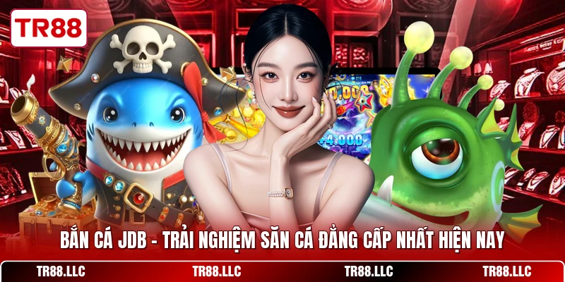 Bắn Cá JDB - Trải Nghiệm Săn Cá Đẳng Cấp Nhất Hiện Nay