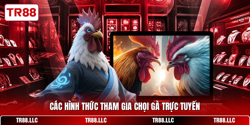 Các hình thức tham gia chọi gà trực tuyến