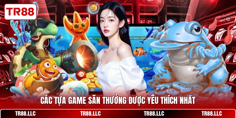 Các tựa game săn thưởng được yêu thích nhất