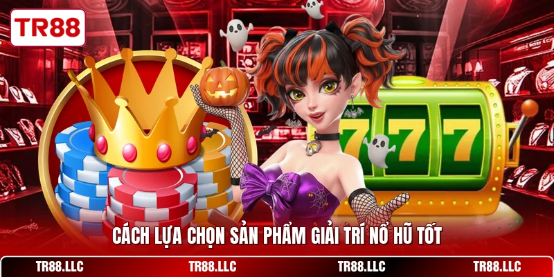 Cách lựa chọn sản phẩm giải trí nổ hũ tốt