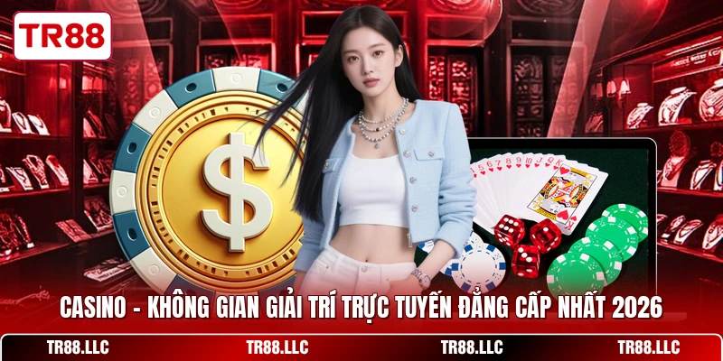 Casino - Không Gian Giải Trí Trực Tuyến Đẳng Cấp Nhất 2026