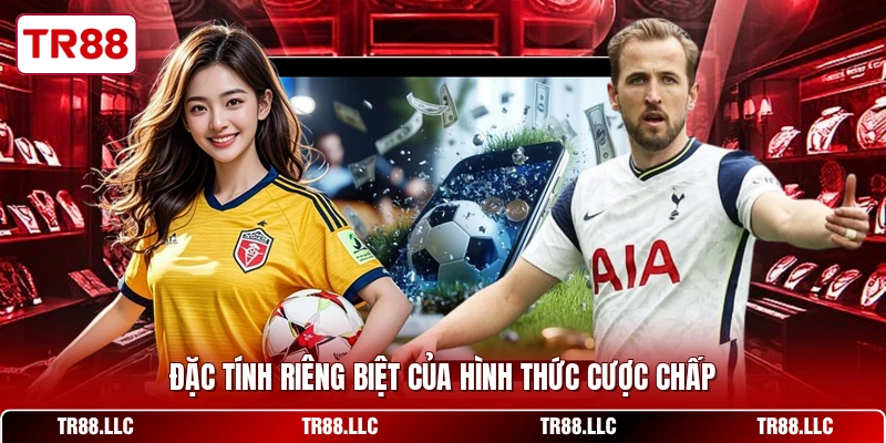 Đặc tính riêng biệt của hình thức cược chấp