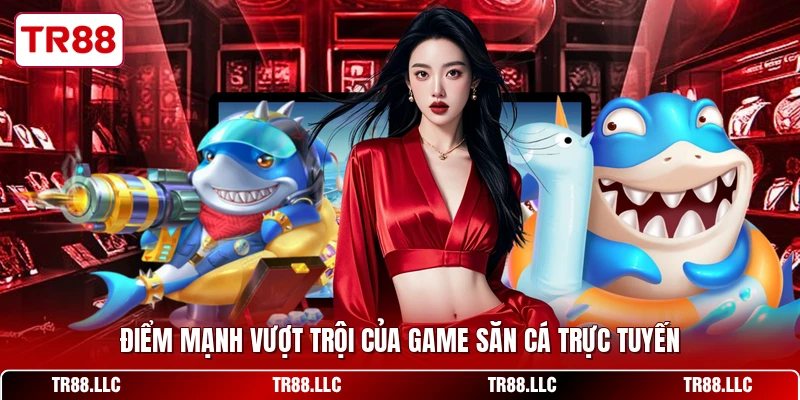 Điểm mạnh vượt trội của game săn cá trực tuyến