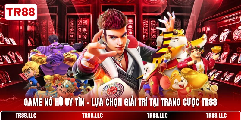 Game Nổ Hũ Uy Tín - Lựa Chọn Giải Trí Tại Trang Cược TR88