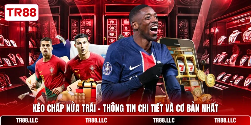 Kèo Chấp Nửa Trái - Thông Tin Chi Tiết Và Cơ Bản Nhất