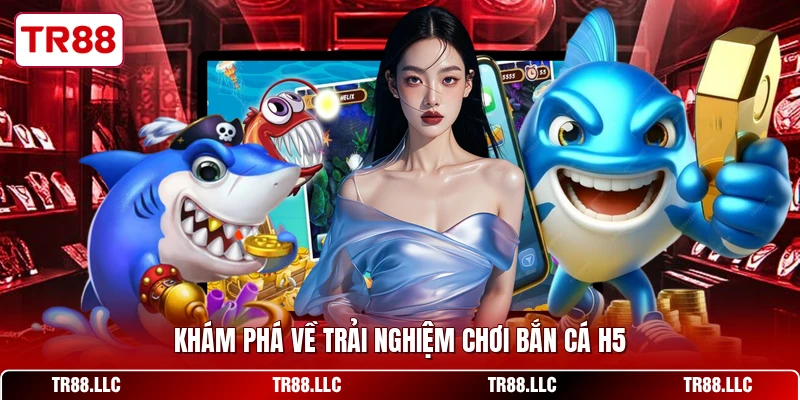 Khám phá về trải nghiệm chơi bắn cá H5 