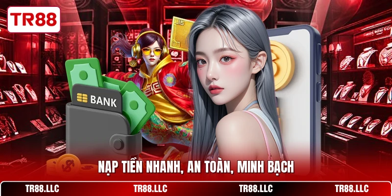 Nạp tiền nhanh, an toàn, minh bạch