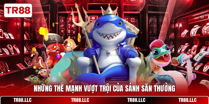 Những thế mạnh vượt trội của sảnh săn thưởng