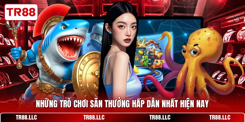 Những trò chơi săn thưởng hấp dẫn nhất hiện nay