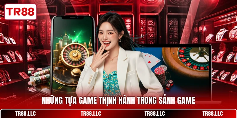 Những tựa game thịnh hành trong sảnh game