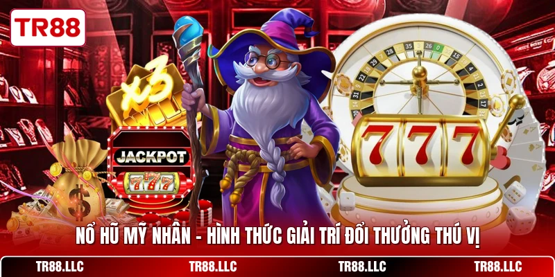 Nổ Hũ Mỹ Nhân - Hình Thức Giải Trí Đổi Thưởng Thú Vị