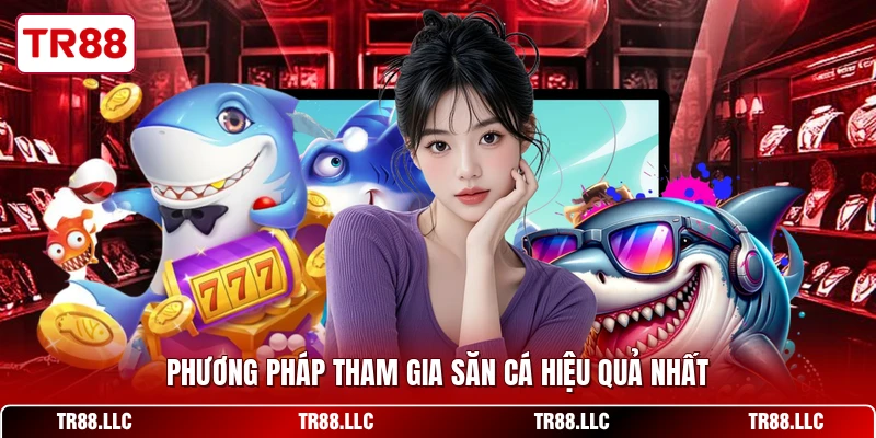 Phương pháp tham gia săn cá hiệu quả nhất