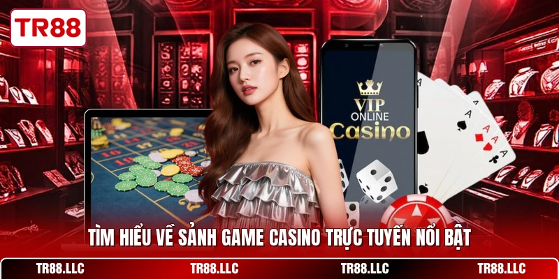 Tìm hiểu về sảnh game Casino trực tuyến nổi bật