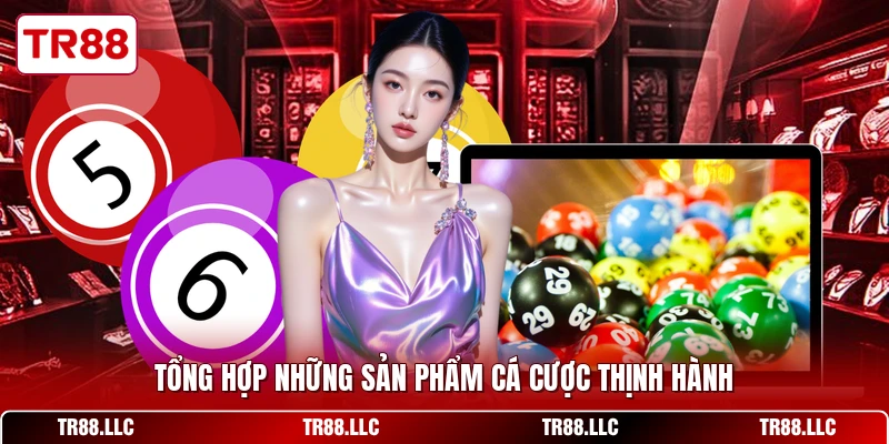 Tổng hợp những sản phẩm cá cược thịnh hành