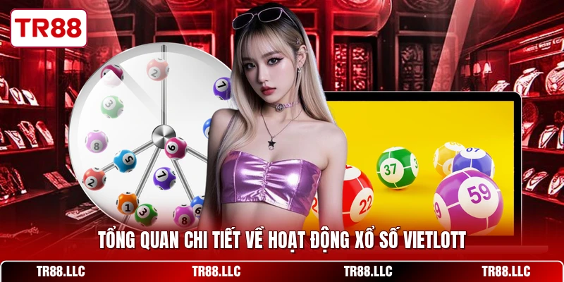 Tổng quan chi tiết về hoạt động xổ số vietlott
